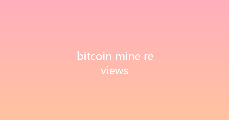 bitcoin mine reviews 