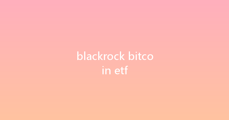 blackrock bitcoin etf 